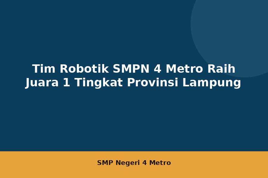 Tim Robotik SMPN 4 Metro Raih Juara 1 Tingkat Provinsi Lampung